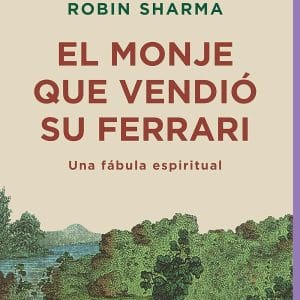El monje que vendió su Ferrari: Una fábula espiritual - Robin Sharma